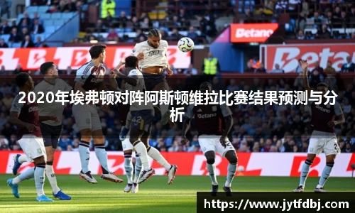 2020年埃弗顿对阵阿斯顿维拉比赛结果预测与分析